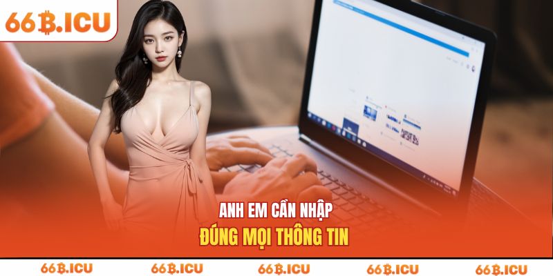 Anh em cần nhập đúng mọi thông tin