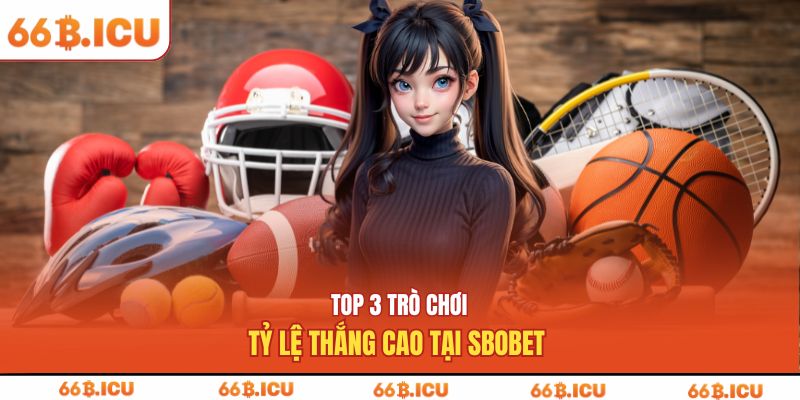 Top 3 trò chơi tỷ lệ thắng cao tại SBOBET