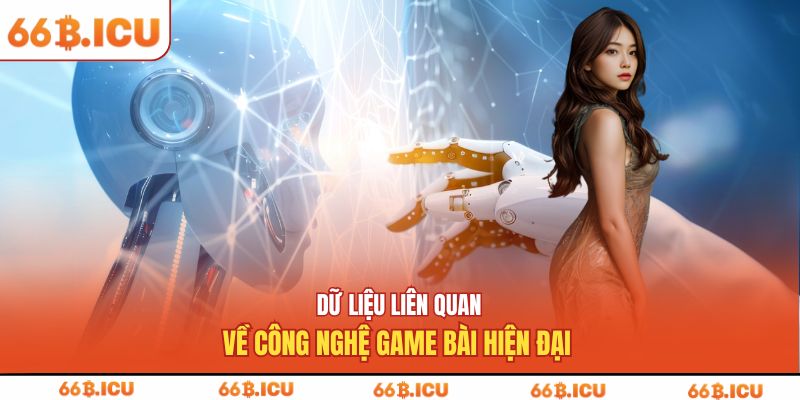 Dữ liệu liên quan về công nghệ game bài hiện đại